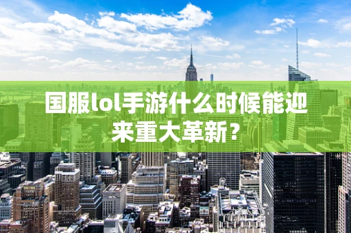 国服lol手游什么时候能迎来重大革新？