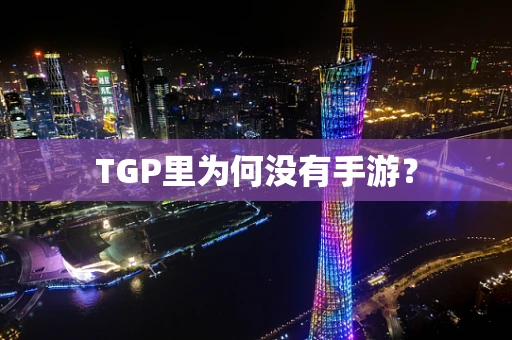TGP里为何没有手游？