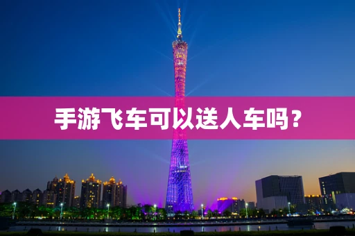 手游飞车可以送人车吗？