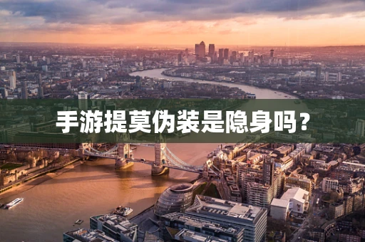 手游提莫伪装是隐身吗？