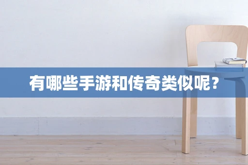 有哪些手游和传奇类似呢？