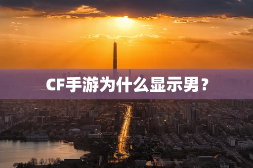 CF手游为什么显示男？