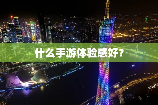 什么手游体验感好？