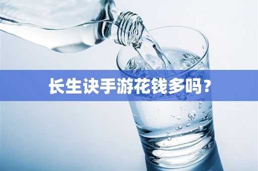 长生诀手游花钱多吗？