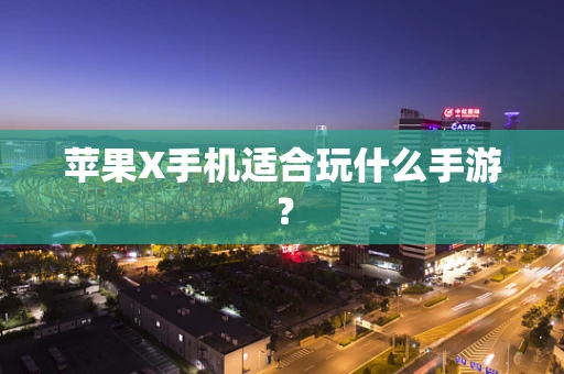 苹果X手机适合玩什么手游？