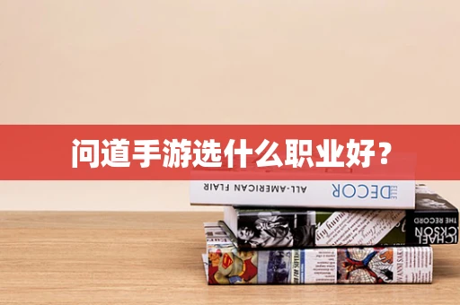 问道手游选什么职业好？