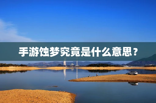 手游蚀梦究竟是什么意思？