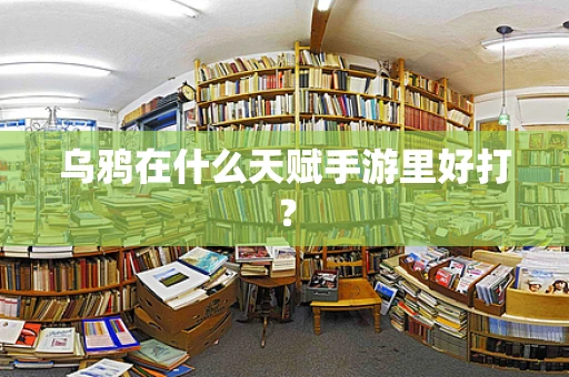 乌鸦在什么天赋手游里好打？