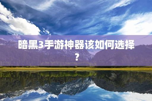 暗黑3手游神器该如何选择？