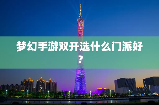 梦幻手游双开选什么门派好？