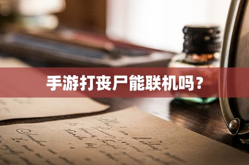 手游打丧尸能联机吗？