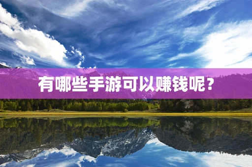 有哪些手游可以赚钱呢？
