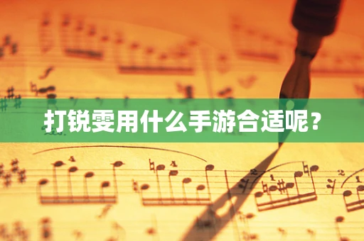 打锐雯用什么手游合适呢？