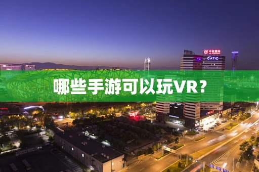 哪些手游可以玩VR？