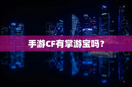 手游CF有掌游宝吗？