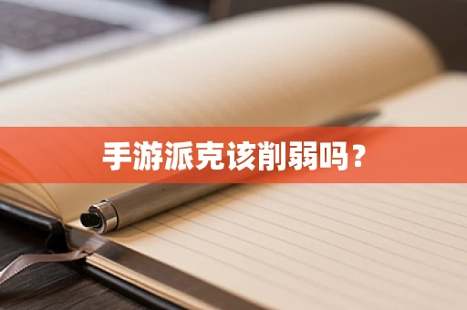手游派克该削弱吗？