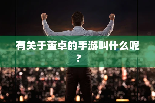 有关于董卓的手游叫什么呢？