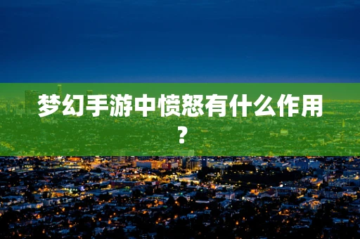 梦幻手游中愤怒有什么作用？