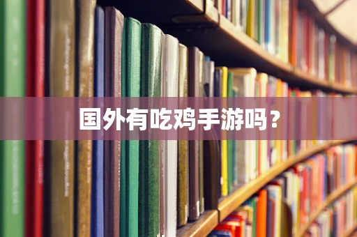 国外有吃鸡手游吗？