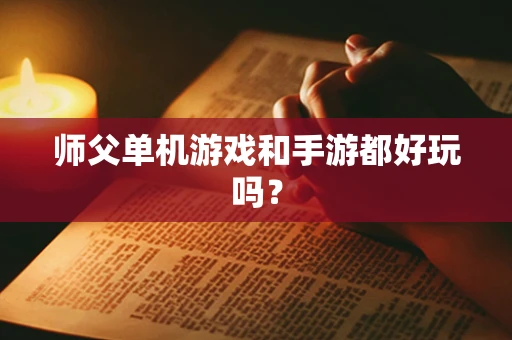 师父单机游戏和手游都好玩吗？
