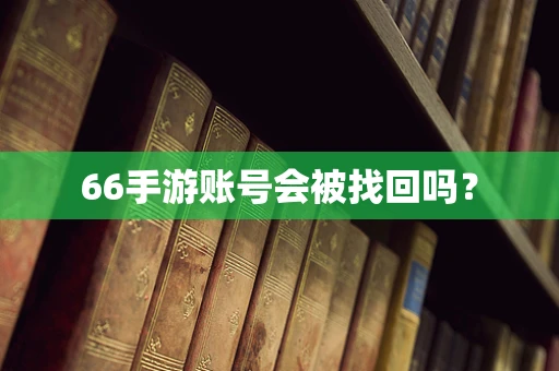 66手游账号会被找回吗？