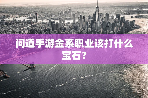 问道手游金系职业该打什么宝石？