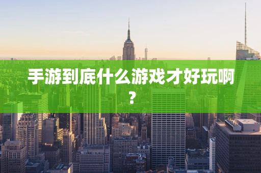 手游到底什么游戏才好玩啊？