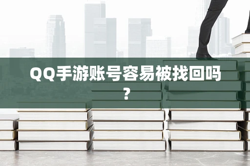 QQ手游账号容易被找回吗？
