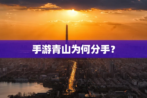 手游青山为何分手？