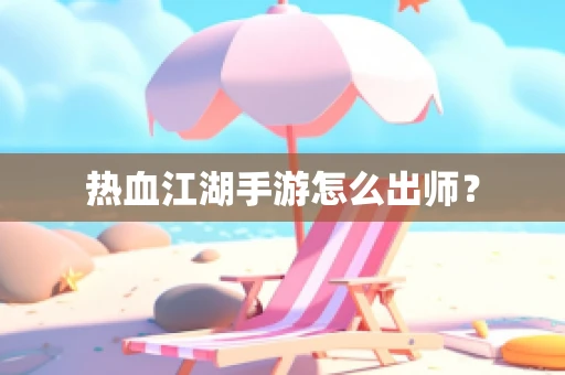 热血江湖手游怎么出师？