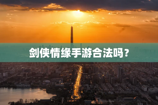 剑侠情缘手游合法吗？