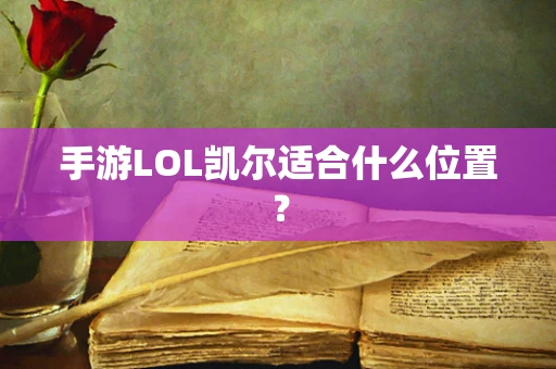 手游LOL凯尔适合什么位置？