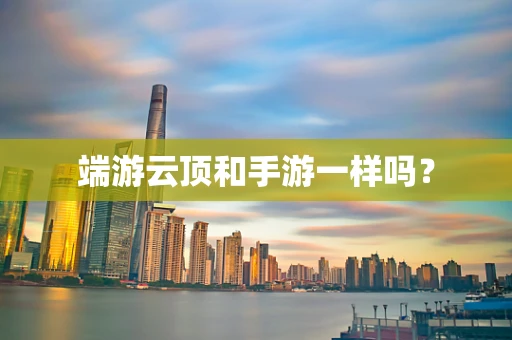 端游云顶和手游一样吗？