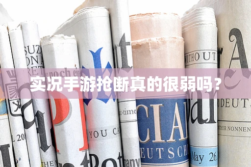实况手游抢断真的很弱吗？