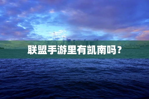 联盟手游里有凯南吗？