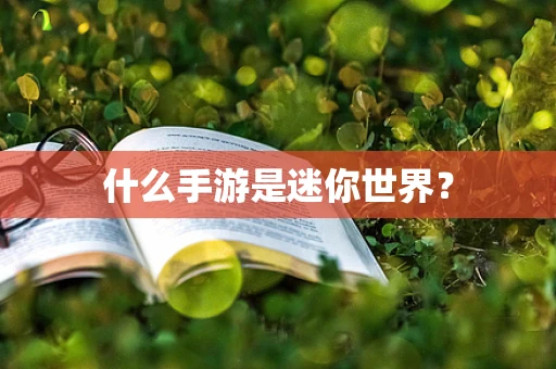 什么手游是迷你世界？