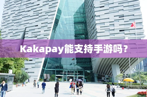 Kakapay能支持手游吗？