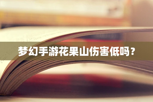 梦幻手游花果山伤害低吗？