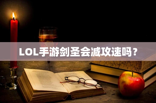 LOL手游剑圣会减攻速吗？