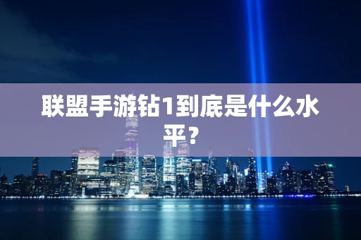 联盟手游钻1到底是什么水平？