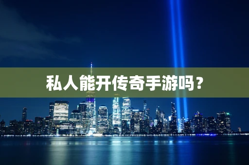 私人能开传奇手游吗？
