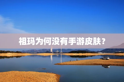 祖玛为何没有手游皮肤？