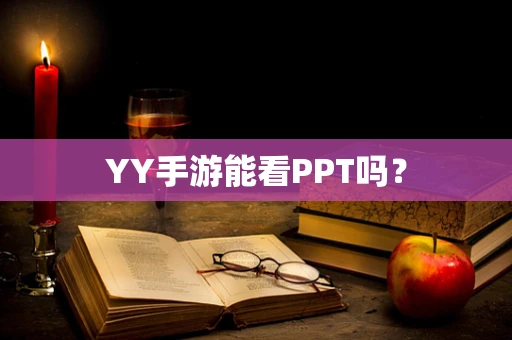 YY手游能看PPT吗？