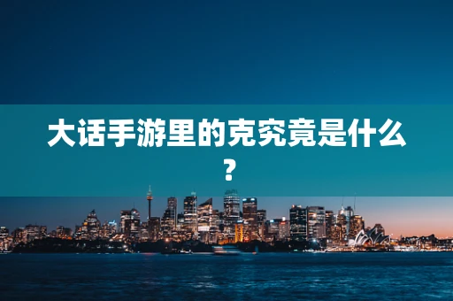 大话手游里的克究竟是什么？