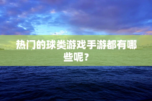 热门的球类游戏手游都有哪些呢？