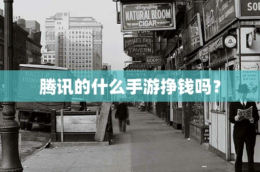 腾讯的什么手游挣钱吗？