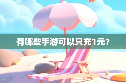有哪些手游可以只充1元？