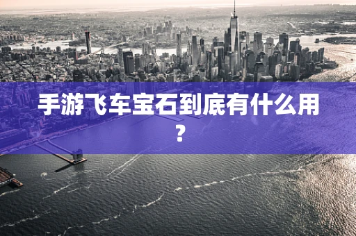 手游飞车宝石到底有什么用？