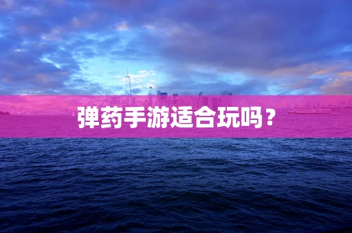 弹药手游适合玩吗？