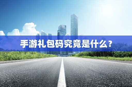 手游礼包码究竟是什么？